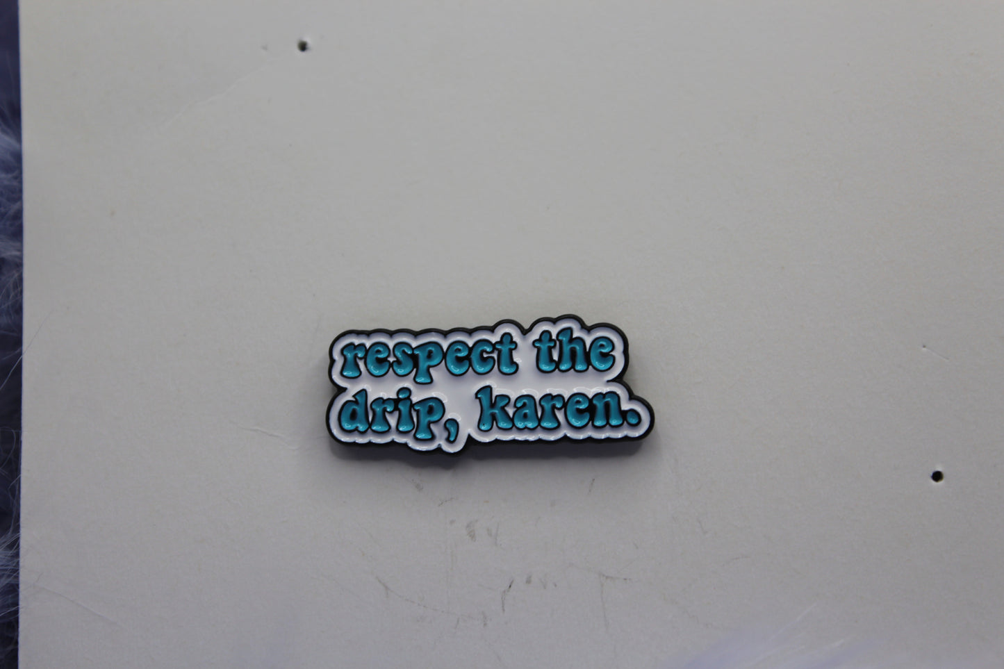 Respect The Drip, Karen Pin