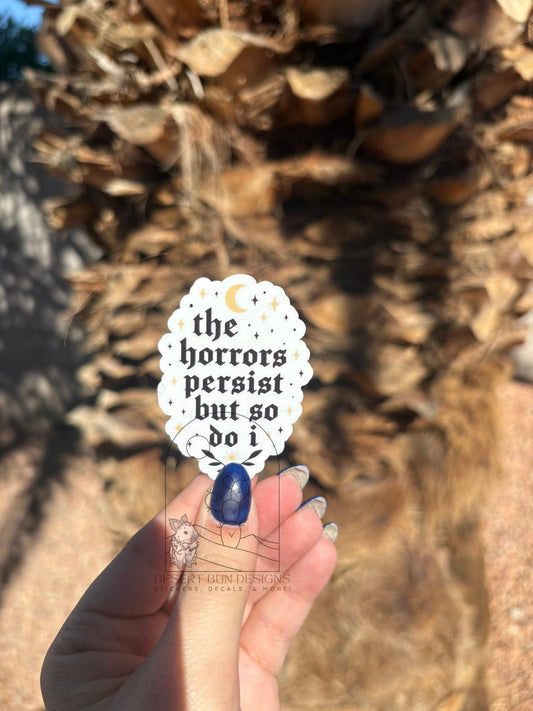 The Horrors Persist But So Do I