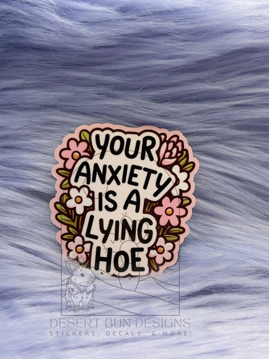 Your anxiety is a lying hoe