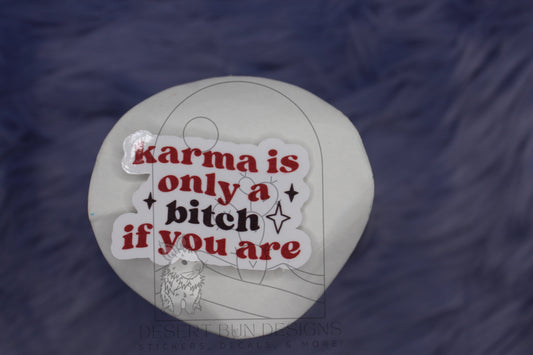 Karma Is Only A Bitch If You Are