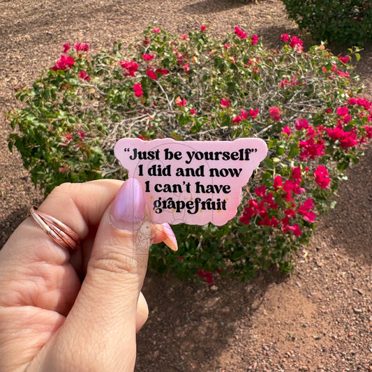 Just Be Yourself- No Grapefruit