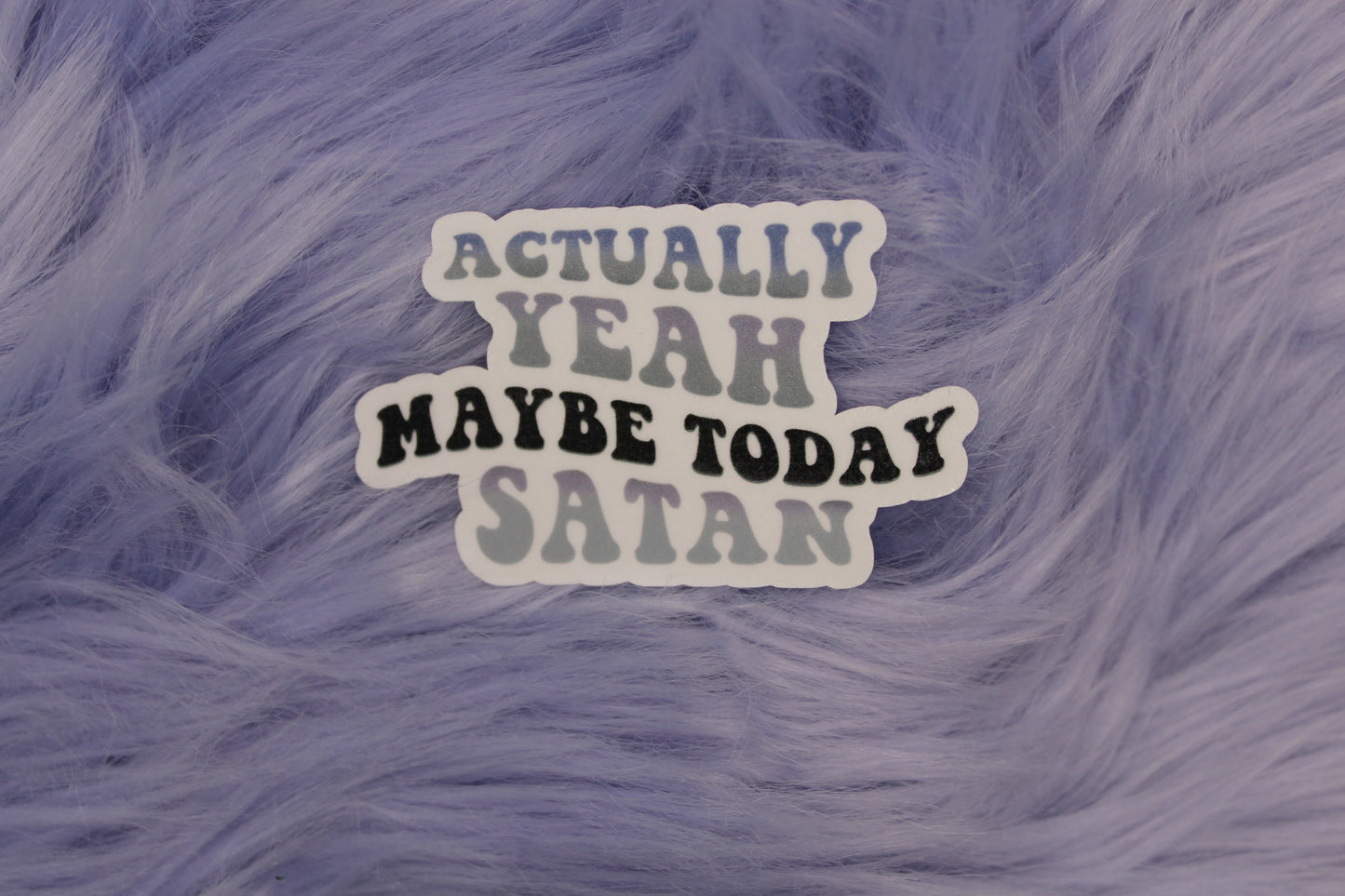 Actually Yeah Maybe Today Satan